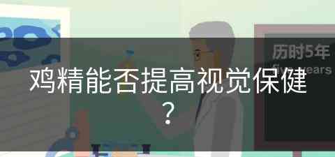 鸡精能否提高视觉保健？(鸡精能否提高视觉保健效果)